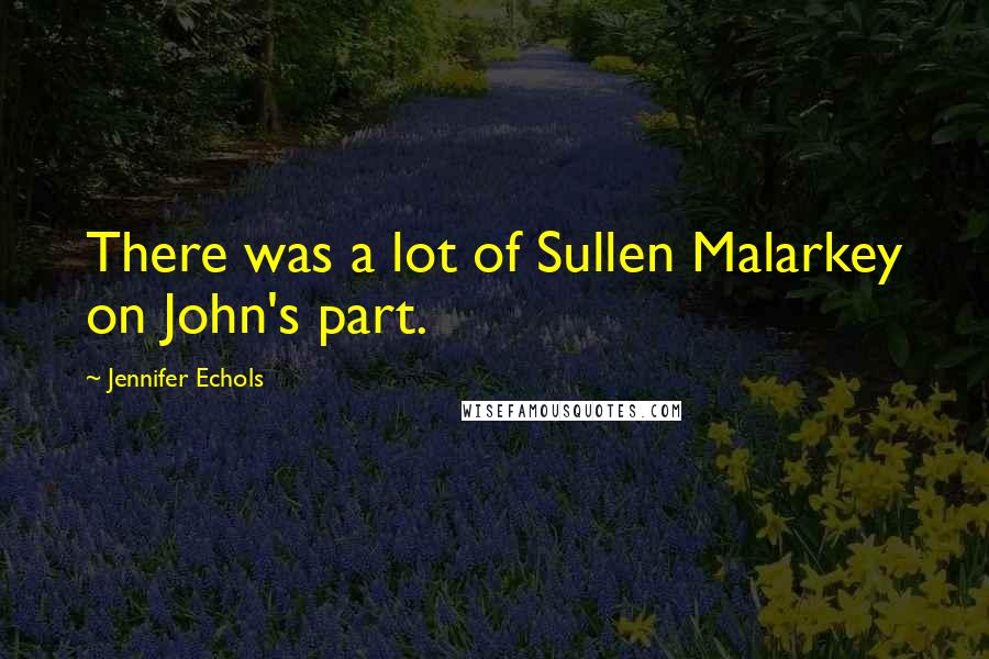 Jennifer Echols Quotes: There was a lot of Sullen Malarkey on John's part.