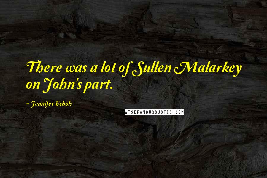 Jennifer Echols Quotes: There was a lot of Sullen Malarkey on John's part.