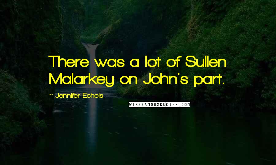 Jennifer Echols Quotes: There was a lot of Sullen Malarkey on John's part.