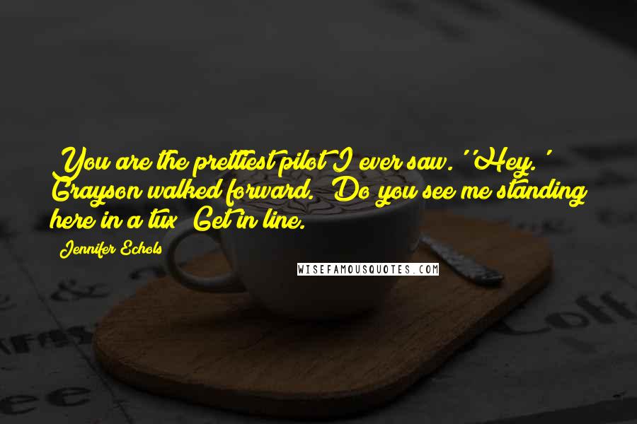 Jennifer Echols Quotes: You are the prettiest pilot I ever saw.''Hey.' Grayson walked forward. 'Do you see me standing here in a tux? Get in line.