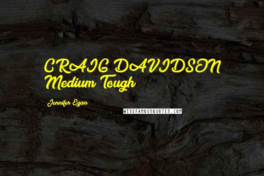 Jennifer Egan Quotes: CRAIG DAVIDSON Medium Tough