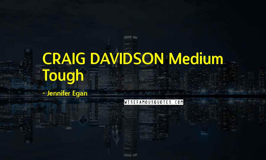 Jennifer Egan Quotes: CRAIG DAVIDSON Medium Tough