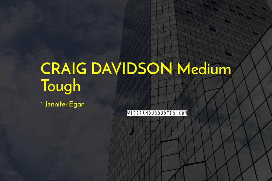 Jennifer Egan Quotes: CRAIG DAVIDSON Medium Tough