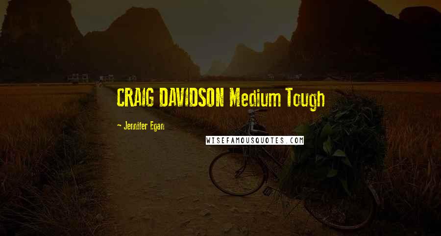 Jennifer Egan Quotes: CRAIG DAVIDSON Medium Tough