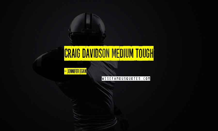 Jennifer Egan Quotes: CRAIG DAVIDSON Medium Tough