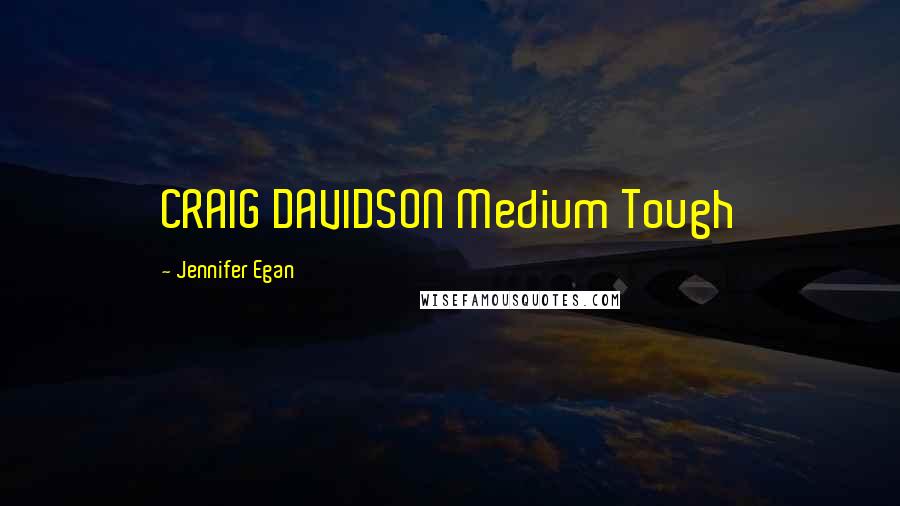 Jennifer Egan Quotes: CRAIG DAVIDSON Medium Tough