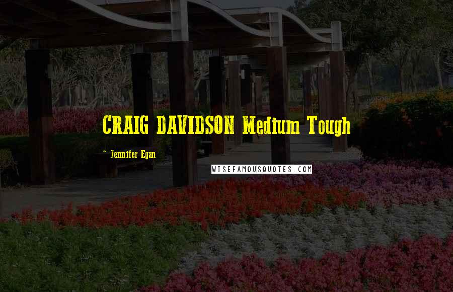 Jennifer Egan Quotes: CRAIG DAVIDSON Medium Tough