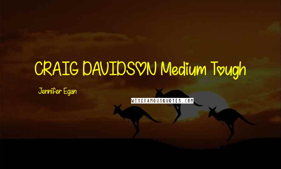 Jennifer Egan Quotes: CRAIG DAVIDSON Medium Tough