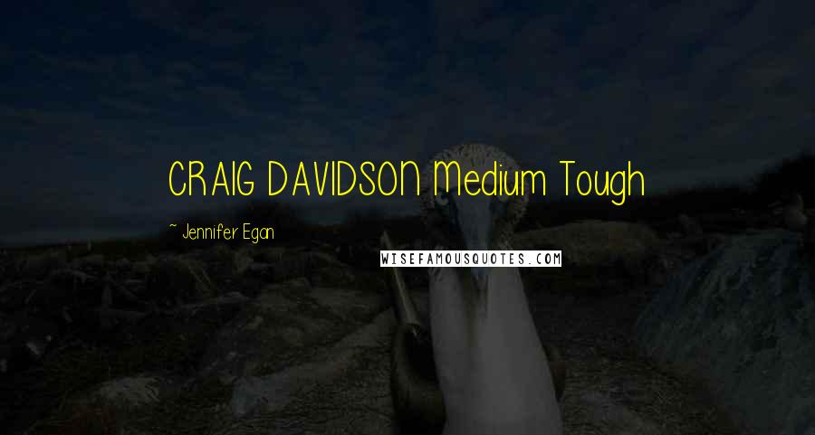 Jennifer Egan Quotes: CRAIG DAVIDSON Medium Tough