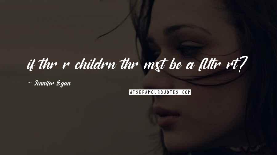 Jennifer Egan Quotes: if thr r childrn thr mst be a fUtr rt?