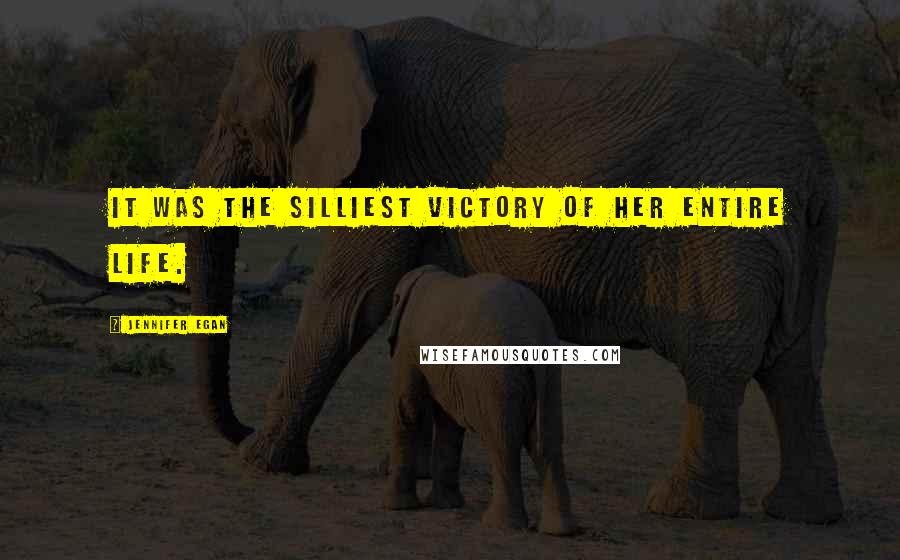 Jennifer Egan Quotes: It was the silliest victory of her entire life.