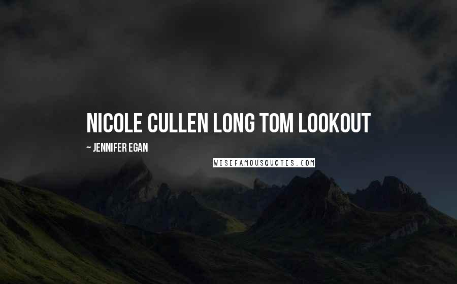 Jennifer Egan Quotes: NICOLE CULLEN Long Tom Lookout
