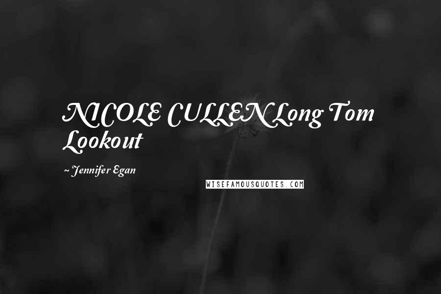 Jennifer Egan Quotes: NICOLE CULLEN Long Tom Lookout