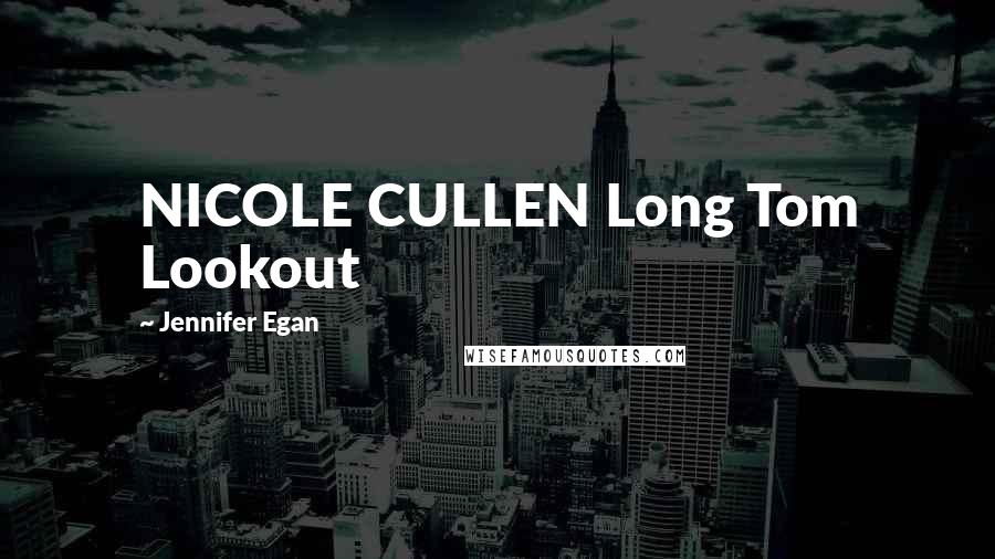 Jennifer Egan Quotes: NICOLE CULLEN Long Tom Lookout