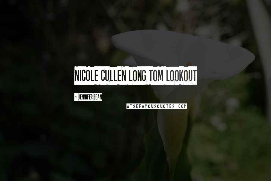 Jennifer Egan Quotes: NICOLE CULLEN Long Tom Lookout