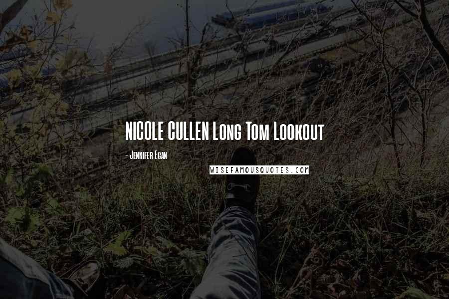 Jennifer Egan Quotes: NICOLE CULLEN Long Tom Lookout