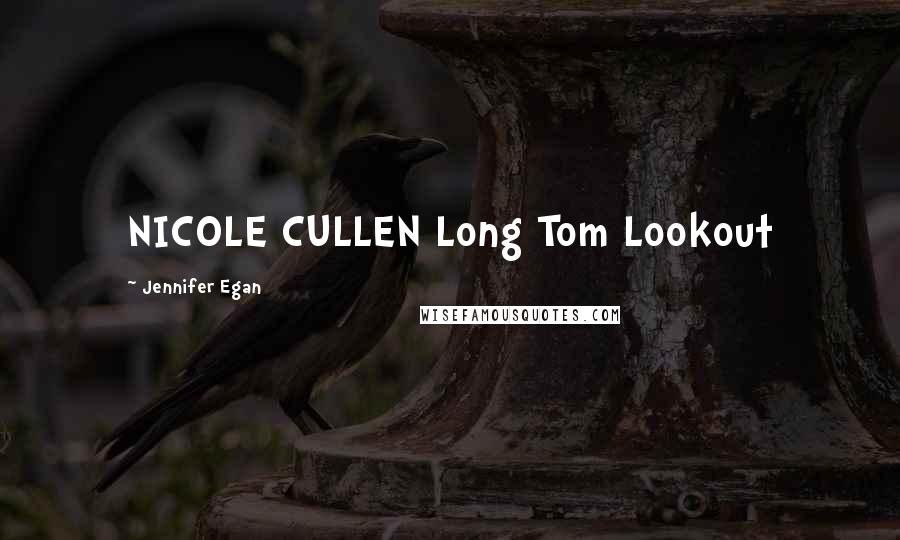 Jennifer Egan Quotes: NICOLE CULLEN Long Tom Lookout