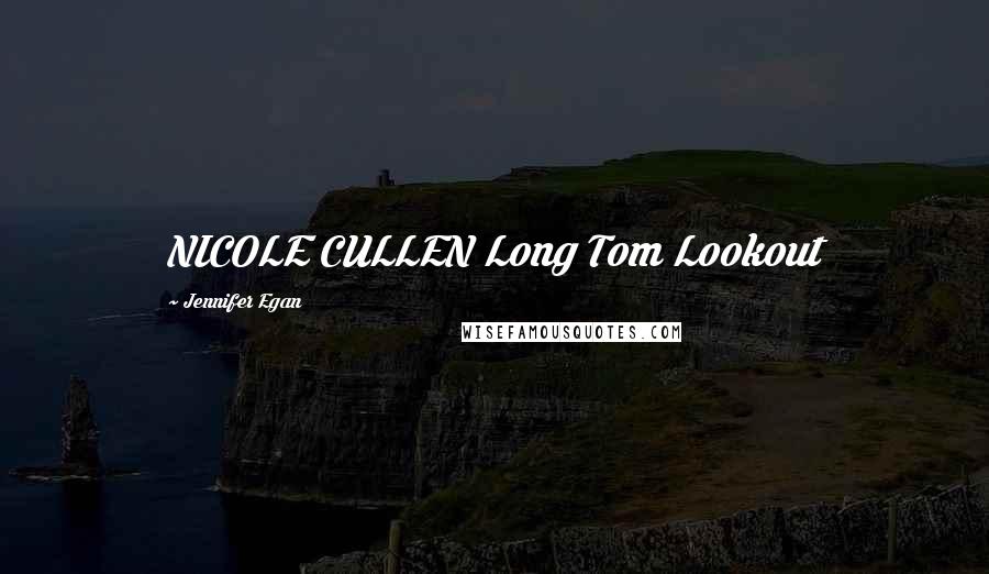 Jennifer Egan Quotes: NICOLE CULLEN Long Tom Lookout