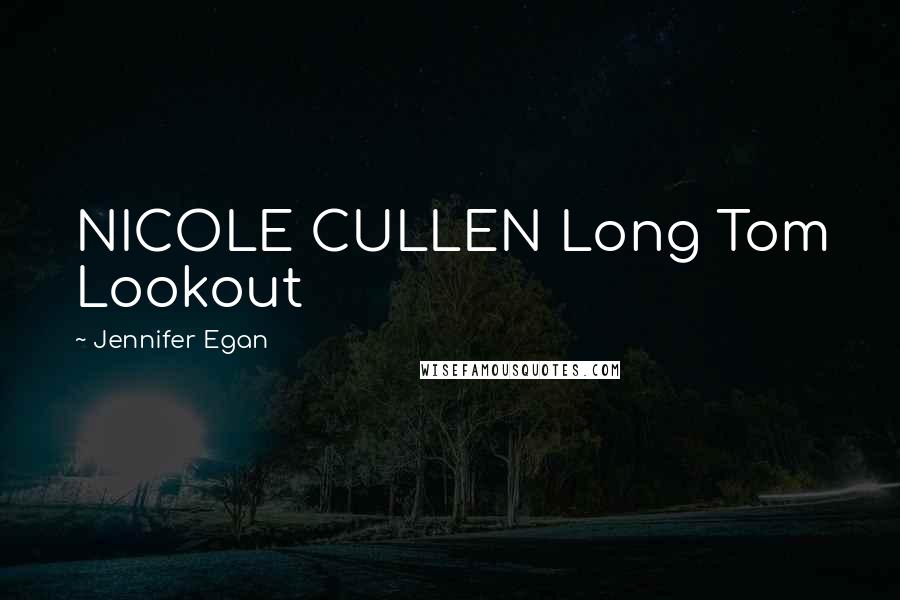 Jennifer Egan Quotes: NICOLE CULLEN Long Tom Lookout