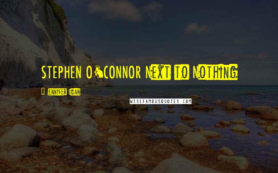Jennifer Egan Quotes: STEPHEN O'CONNOR Next to Nothing