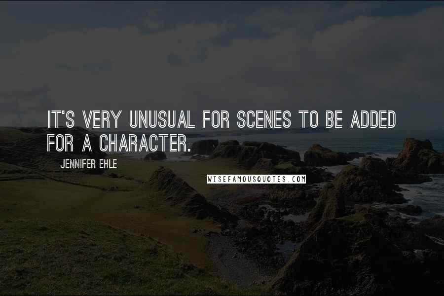 Jennifer Ehle Quotes: It's very unusual for scenes to be added for a character.