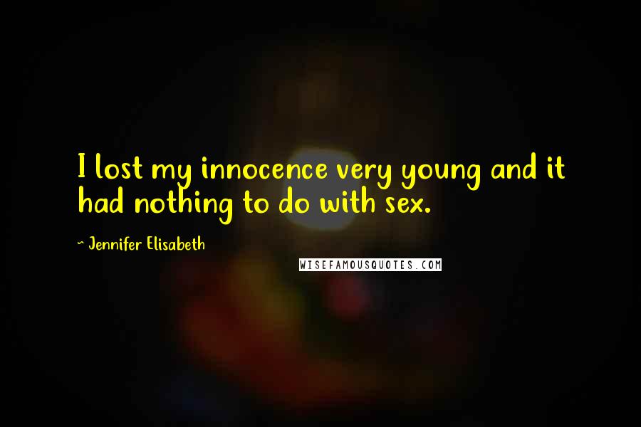 Jennifer Elisabeth Quotes: I lost my innocence very young and it had nothing to do with sex.