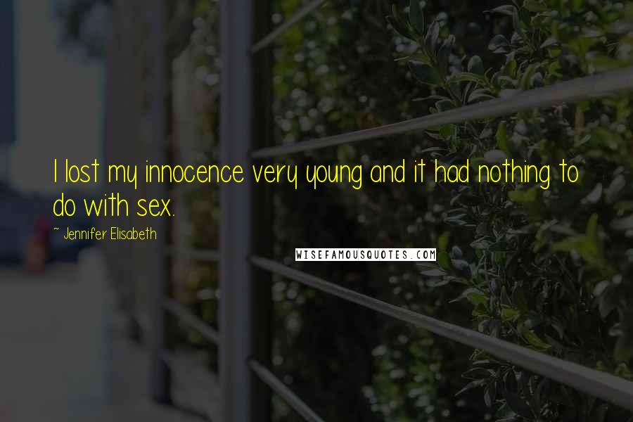 Jennifer Elisabeth Quotes: I lost my innocence very young and it had nothing to do with sex.