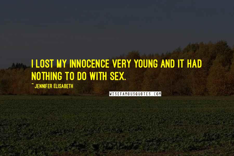 Jennifer Elisabeth Quotes: I lost my innocence very young and it had nothing to do with sex.