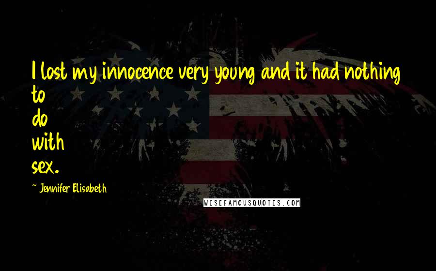 Jennifer Elisabeth Quotes: I lost my innocence very young and it had nothing to do with sex.