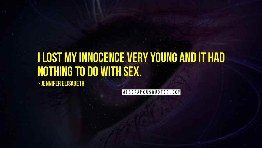 Jennifer Elisabeth Quotes: I lost my innocence very young and it had nothing to do with sex.