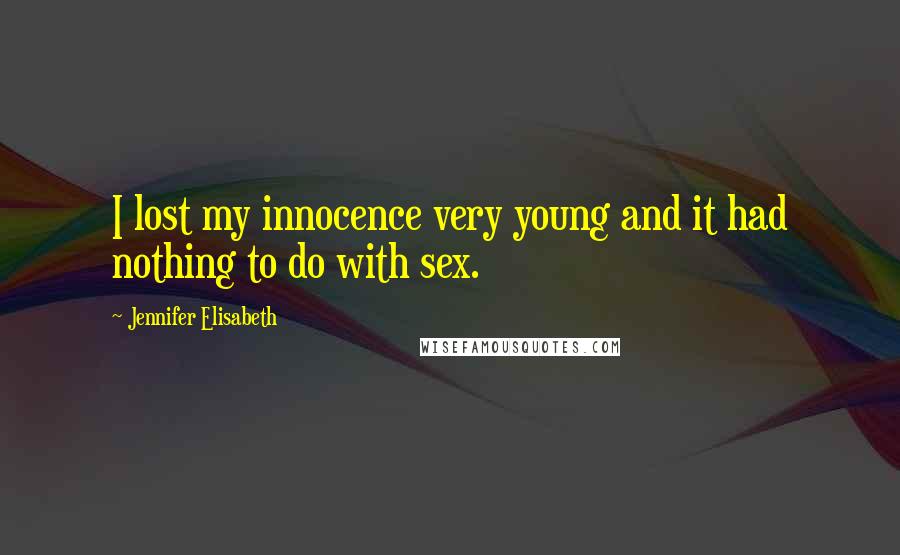 Jennifer Elisabeth Quotes: I lost my innocence very young and it had nothing to do with sex.