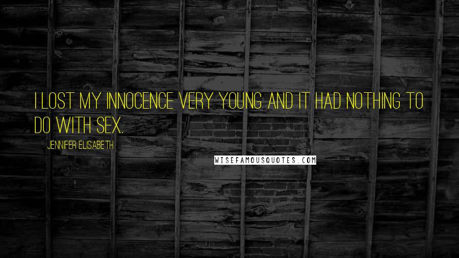 Jennifer Elisabeth Quotes: I lost my innocence very young and it had nothing to do with sex.