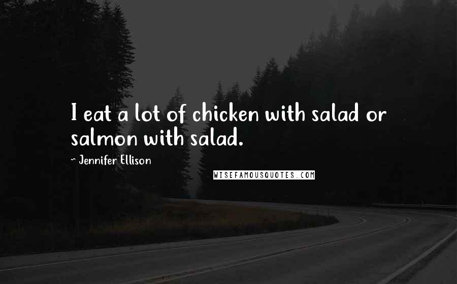 Jennifer Ellison Quotes: I eat a lot of chicken with salad or salmon with salad.