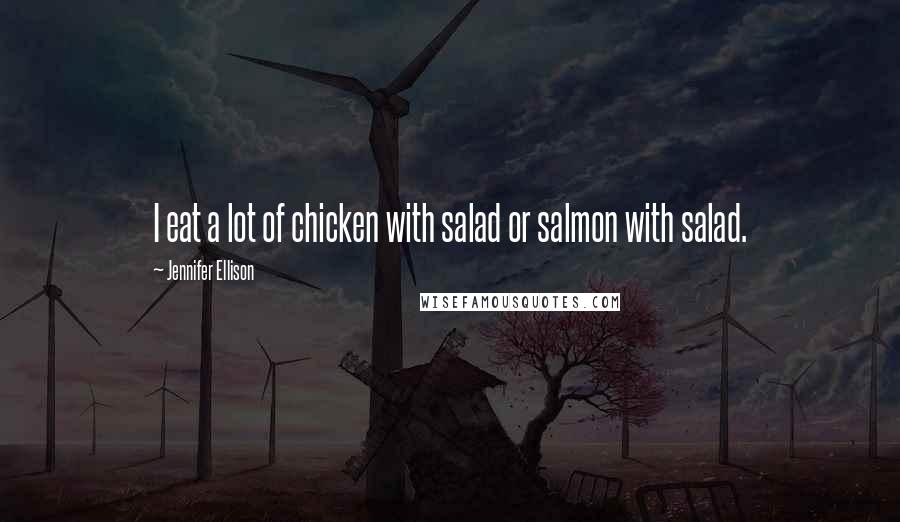 Jennifer Ellison Quotes: I eat a lot of chicken with salad or salmon with salad.