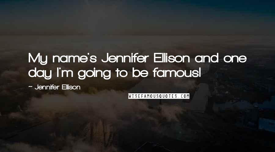 Jennifer Ellison Quotes: My name's Jennifer Ellison and one day I'm going to be famous!