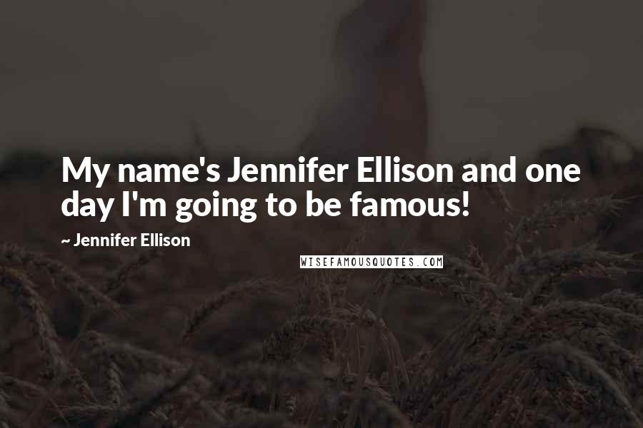 Jennifer Ellison Quotes: My name's Jennifer Ellison and one day I'm going to be famous!