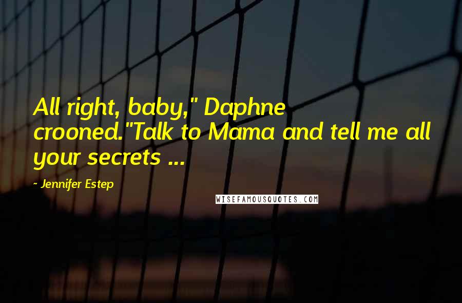 Jennifer Estep Quotes: All right, baby," Daphne crooned."Talk to Mama and tell me all your secrets ...