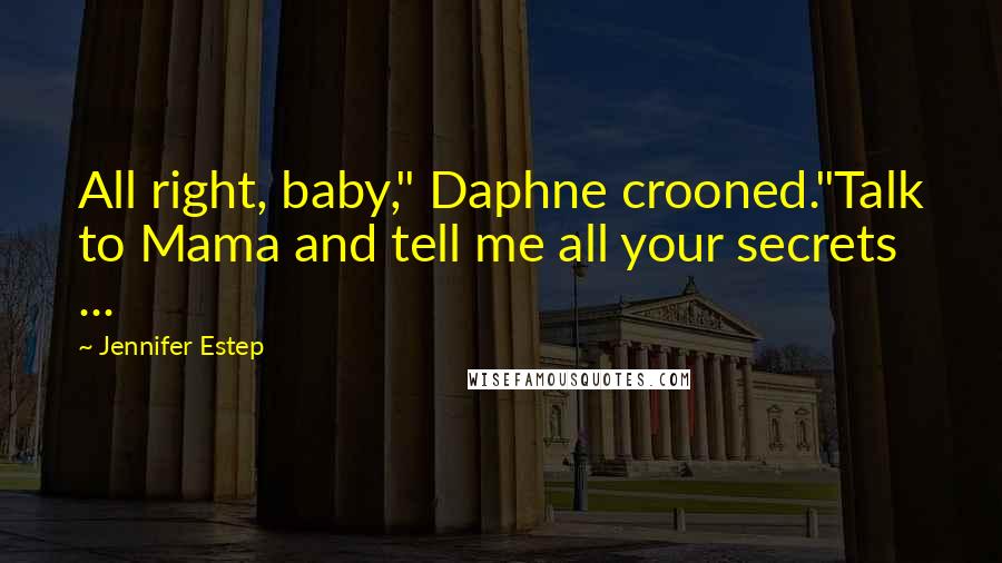 Jennifer Estep Quotes: All right, baby," Daphne crooned."Talk to Mama and tell me all your secrets ...