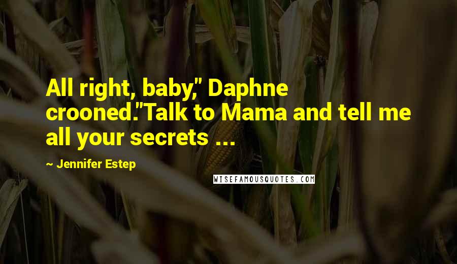 Jennifer Estep Quotes: All right, baby," Daphne crooned."Talk to Mama and tell me all your secrets ...