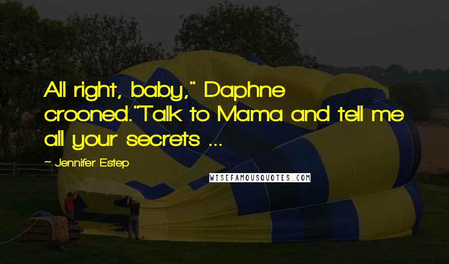 Jennifer Estep Quotes: All right, baby," Daphne crooned."Talk to Mama and tell me all your secrets ...