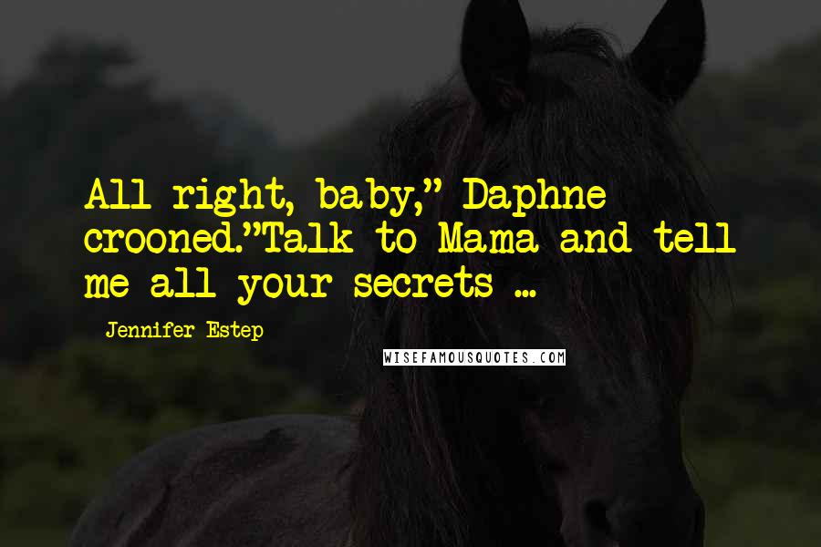 Jennifer Estep Quotes: All right, baby," Daphne crooned."Talk to Mama and tell me all your secrets ...