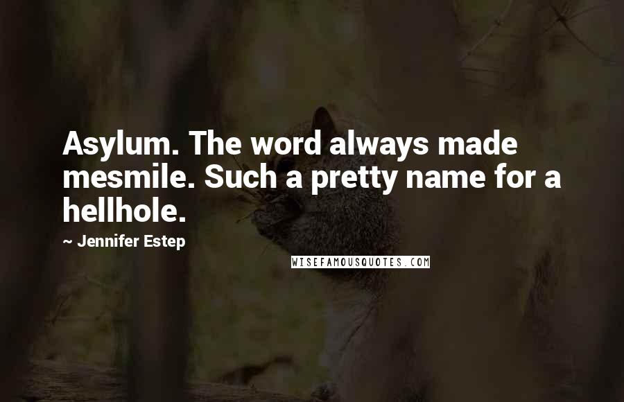 Jennifer Estep Quotes: Asylum. The word always made mesmile. Such a pretty name for a hellhole.