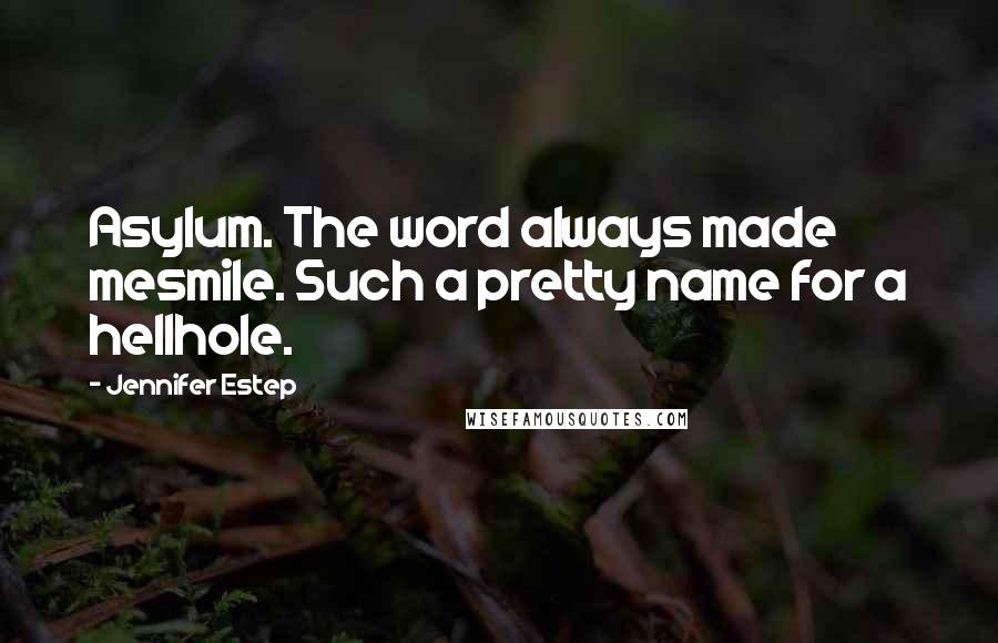 Jennifer Estep Quotes: Asylum. The word always made mesmile. Such a pretty name for a hellhole.