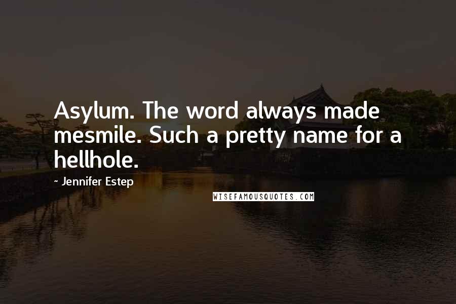Jennifer Estep Quotes: Asylum. The word always made mesmile. Such a pretty name for a hellhole.