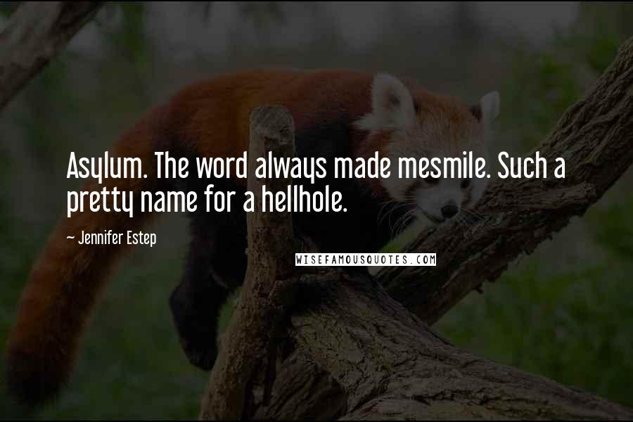 Jennifer Estep Quotes: Asylum. The word always made mesmile. Such a pretty name for a hellhole.