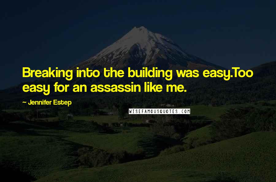 Jennifer Estep Quotes: Breaking into the building was easy.Too easy for an assassin like me.