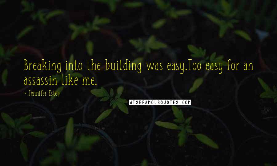 Jennifer Estep Quotes: Breaking into the building was easy.Too easy for an assassin like me.