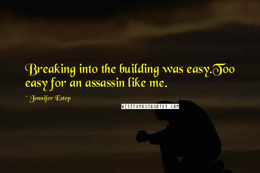 Jennifer Estep Quotes: Breaking into the building was easy.Too easy for an assassin like me.