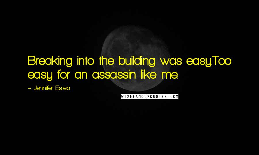 Jennifer Estep Quotes: Breaking into the building was easy.Too easy for an assassin like me.