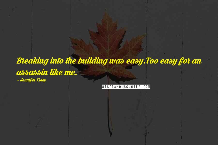 Jennifer Estep Quotes: Breaking into the building was easy.Too easy for an assassin like me.